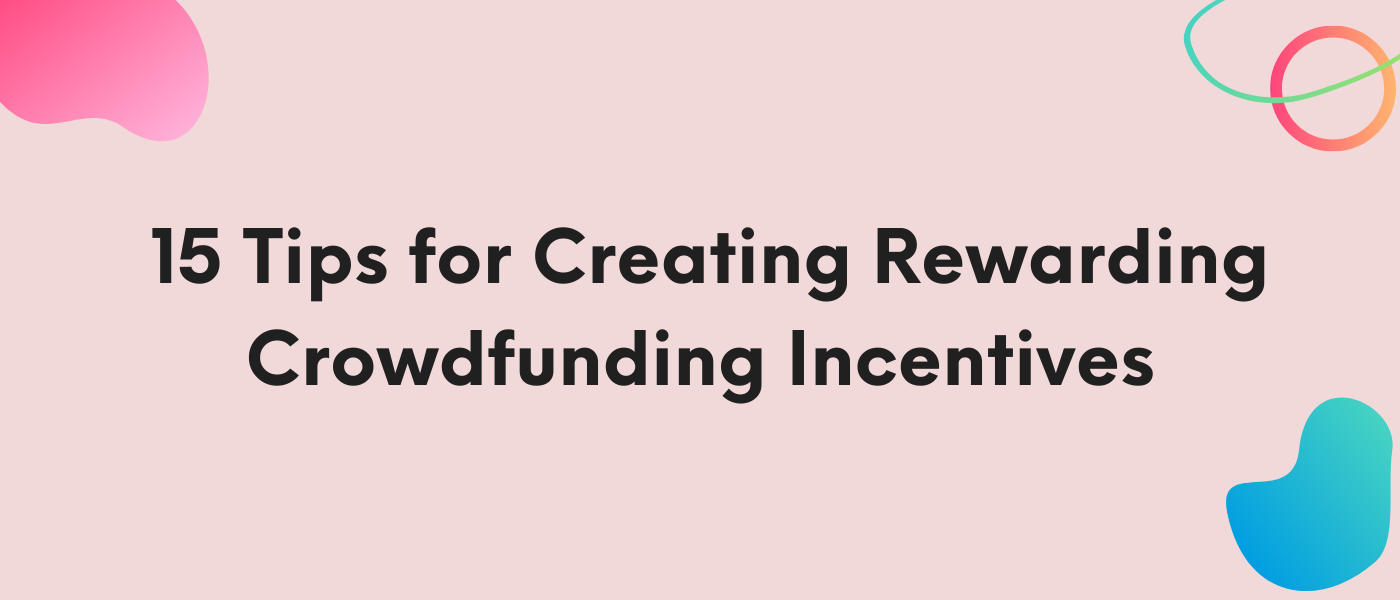 15 Tips for Creating Rewarding Crowdfunding Incentives