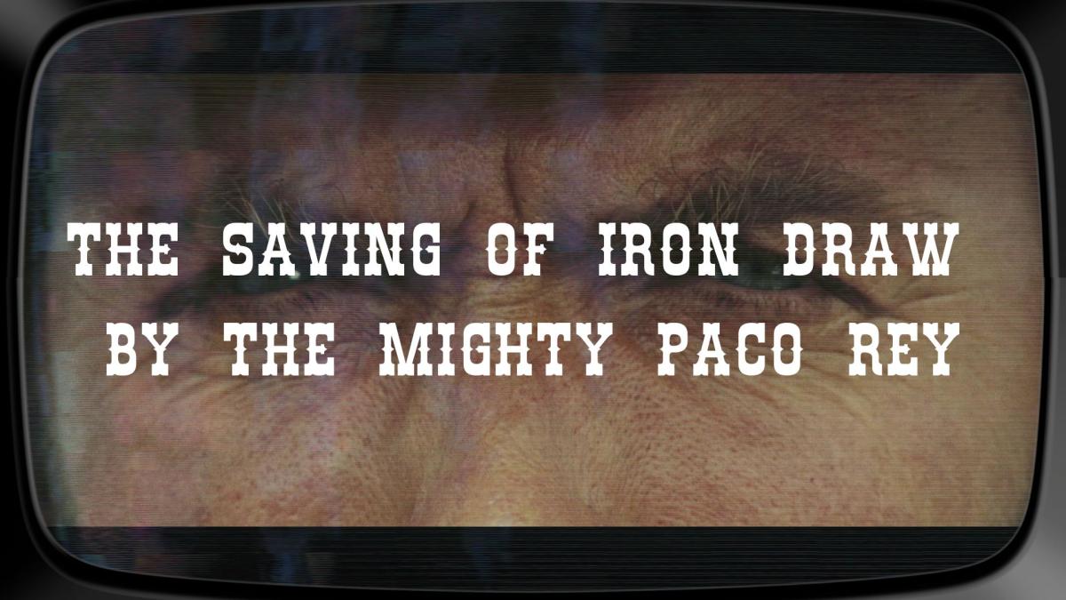 The Saving of Iron Draw by the Mighty Paco Rey
